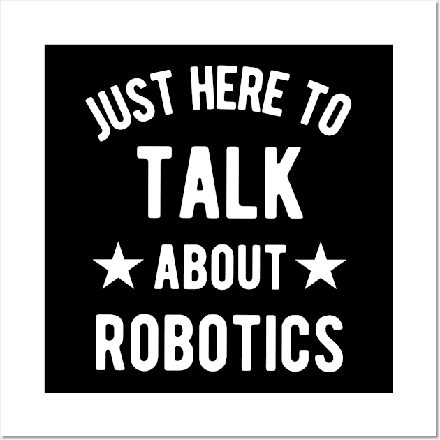 Just Here To Talk About Robotics Wall Art by winwinshirt